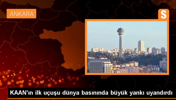 KAAN’ın ilk uçuşu dünya basınında büyük yankı uyandırdı